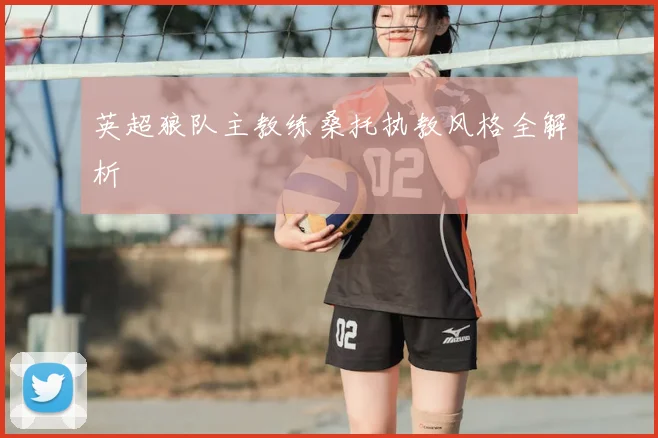 英超狼队主教练桑托执教风格全解析