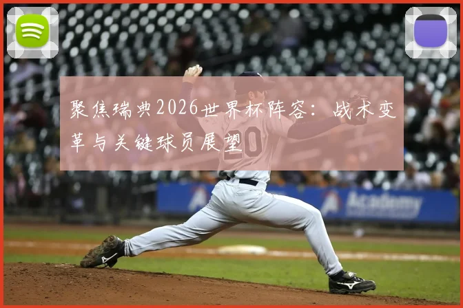 聚焦瑞典2026世界杯阵容：战术变革与关键球员展望
