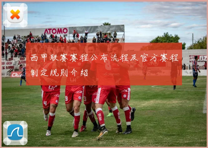 西甲联赛赛程公布流程及官方赛程制定规则介绍