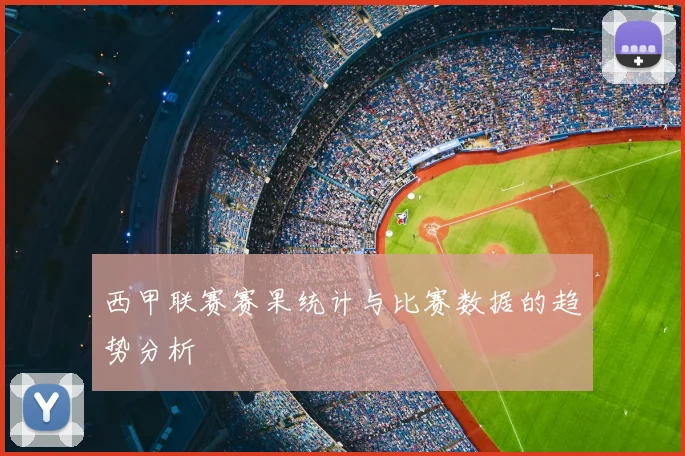 西甲联赛赛果统计与比赛数据的趋势分析